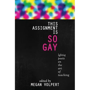 This Assignment Is So Gay: Lgbtiq Poets on the Art of Teaching