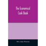 The economical cook book. Practical cookery book of to-day, with minute directions, how to buy, dress, cook, serve & carve, and 300 standard recipes f