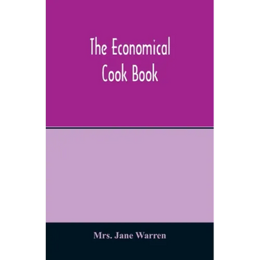 The economical cook book. Practical cookery book of to-day, with minute directions, how to buy, dress, cook, serve & carve, and 300 standard recipes f