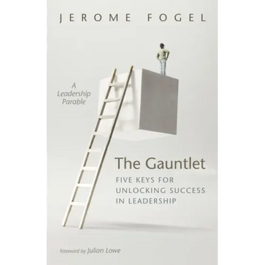 The Gauntlet: Five Keys for Unlocking Success in Leadership: A Leadership Parable