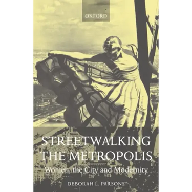 Streetwalking the Metropolis: Women, the City, and Modernity