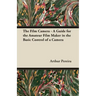 The Film Camera - A Guide for the Amateur Film Maker in the Basic Control of a Camera
