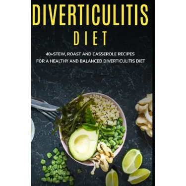 Diverticulitis Diet: 40+Stew, Roast and Casserole recipes for a healthy and balanced Diverticulitis diet