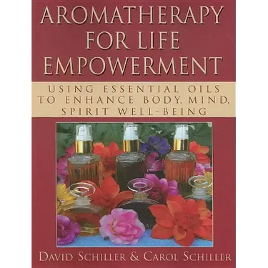 Aromatherapy for Life Empowerment: Using Essential Oils to Enhance Body, Mind, Spirit Well-Being