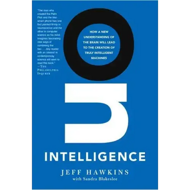 On Intelligence: How a New Understanding of the Brain Will Lead to the Creation of Truly Intelligent Machines