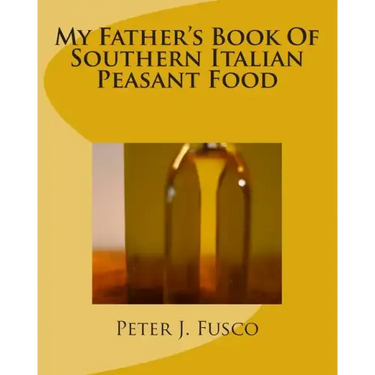 My Father's Book Of Southern Italian Peasant Food
