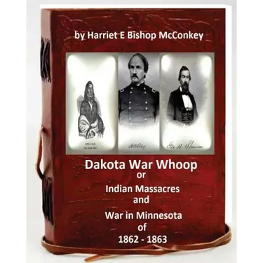Dakota War Whoop or Indian Massacres and War in Minnesota of 1862 - 1863