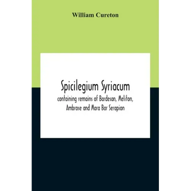 Spicilegium Syriacum: Containing Remains Of Bardesan, Meliton, Ambrose And Mara Bar Serapion