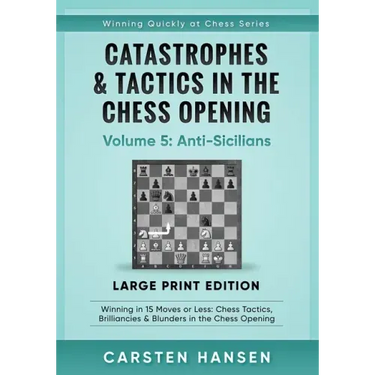 Catastrophes & Tactics in the Chess Opening - Volume 5: Anti-Sicilians - Large Print Edition: Winning in 15 Moves or Less: Chess Tactics, Brilliancies