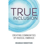 True Inclusion: Creating Communities of Radical Embrace