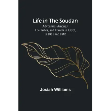 Life in the Soudan: Adventures Amongst the Tribes, and Travels in Egypt, in 1881 and 1882