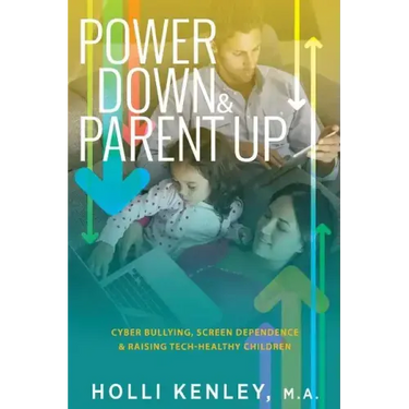 Power Down & Parent Up!: Cyber Bullying, Screen Dependence & Raising Tech-Healthy Children