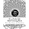 It's a Yorkie Life Adult Coloring Book: For the Love of Yorkies