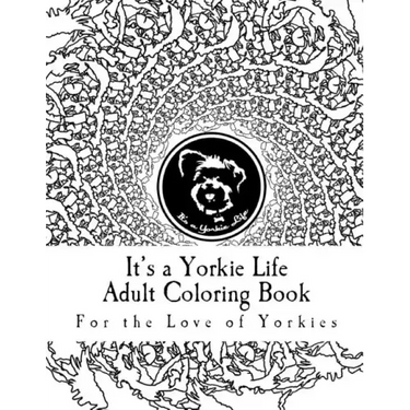 It's a Yorkie Life Adult Coloring Book: For the Love of Yorkies