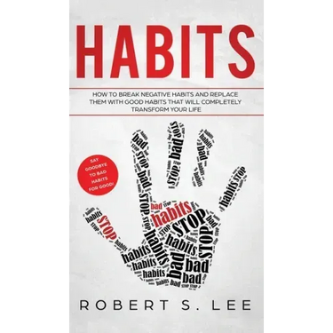 Habits: How to Break Negative Habits and Replace them with Good Habits That Will Completely Transform your Life