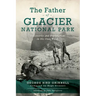 The Father of Glacier National Park: Discoveries and Explorations in His Own Words