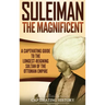 Suleiman the Magnificent: A Captivating Guide to the Longest-Reigning Sultan of the Ottoman Empire