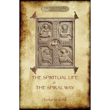 'The Spiritual Life' and 'The Spiral Way': two classic books by Evelyn Underhill in one volume (Aziloth Books)