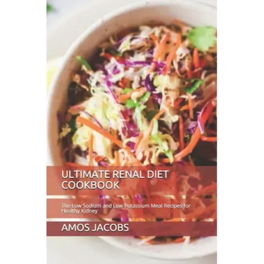 Ultimate Renal Diet Cookbook: The Low Sodium and Low Potassium Meal Recipes for Healthy Kidney