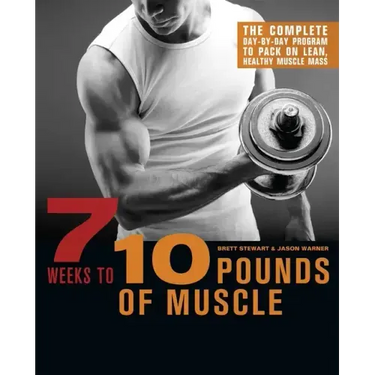 7 Weeks to 10 Pounds of Muscle: The Complete Day-By-Day Program to Pack on Lean, Healthy Muscle Mass