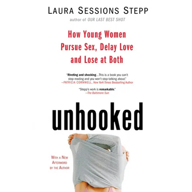 Unhooked: How Young Women Pursue Sex, Delay Love and Lose at Both