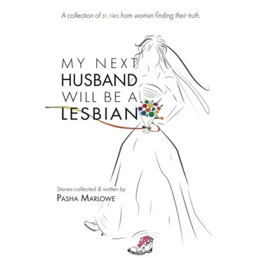 My Next Husband Will Be a Lesbian: A Collection of Stories From Womxn Finding Their Truth