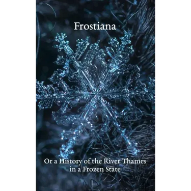 Frostiana: Or a History of the River Thames in a Frozen State