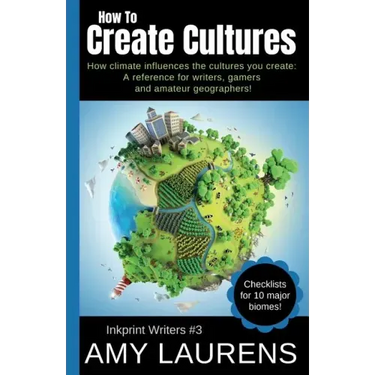 How To Create Cultures: How Climate Influences The Cultures You Create - A Reference For Writers, Gamers And Amateur Geographers!