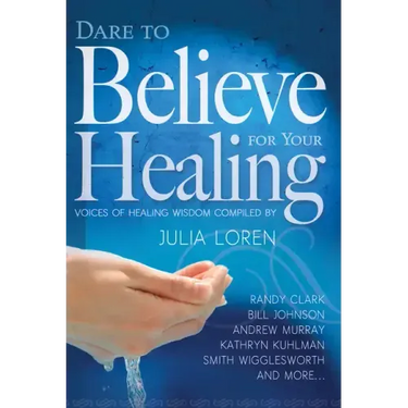 Dare to Believe for Your Healing: Voices of Healing Wisdom