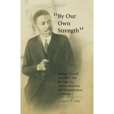 By Our Own Strength: William Sherrill, the UNIA, and the Fight for African American Self-Determination in Detroit