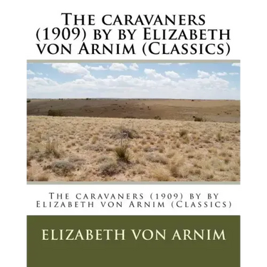 The caravaners (1909) by by Elizabeth von Arnim (Classics)