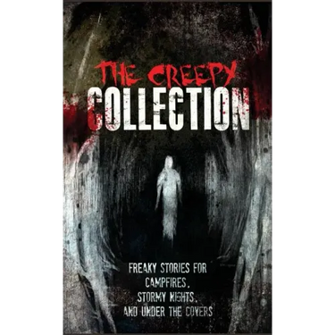 The Creepy Collection: Freaky stories for stormy nights, campfires, and under the covers