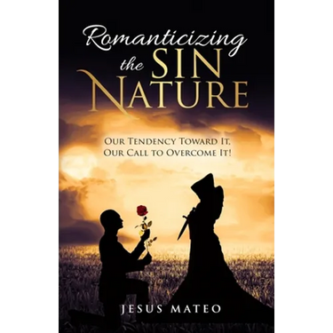 Romanticizing the Sin Nature: Our Tendency Toward It, Our Call To Overcome It!