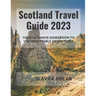 Scotland Travel Guide 2023: Your Ultimate Guidebook to Unforgettable Adventures