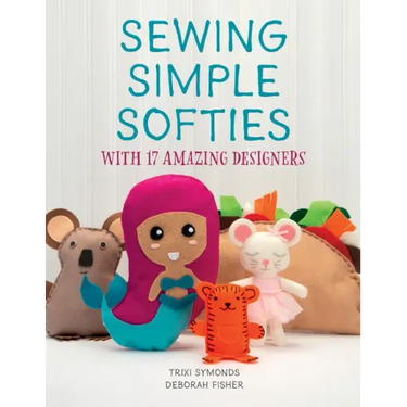 Sewing Simple Softies with 17 Amazing Designers
