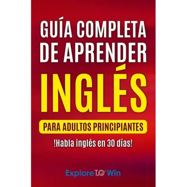 Guía completa de aprender inglés para adultos principiantes: !Habla inglés en 30 días!