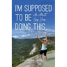 I'm Supposed to Be Doing This: An Adult Gap Year