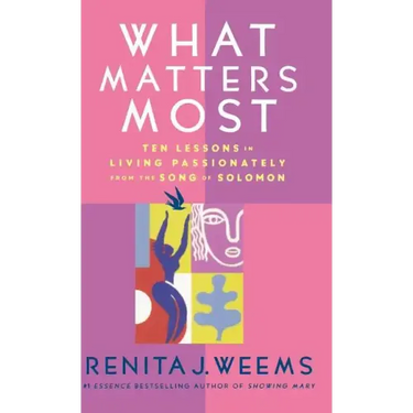 What Matters Most: Ten Lessons in Living Passionately from the Song of Solomon
