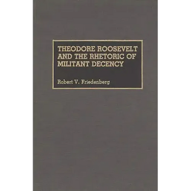 Theodore Roosevelt and the Rhetoric of Militant Decency