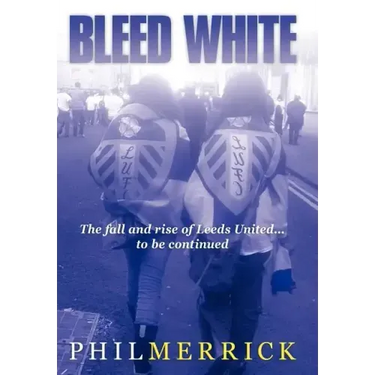 Bleed White: The Fall and Rise of Leeds United... to Be Continued
