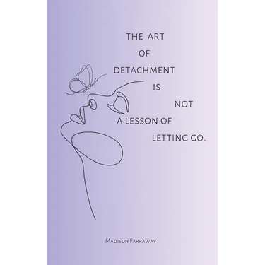 The art of detachment, is not a lesson of letting go: The art of detachment