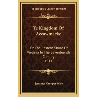 Ye Kingdom Of Accawmacke: Or The Eastern Shore Of Virginia In The Seventeenth Century (1911)