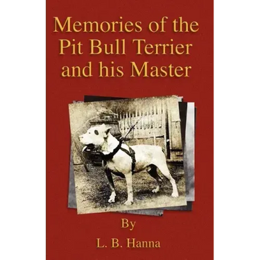 Memories of the Pit Bull Terrier and His Master (History of Fighting Dogs Series)