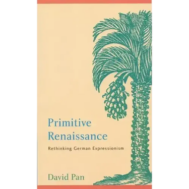 Primitive Renaissance: Rethinking German Expressionism