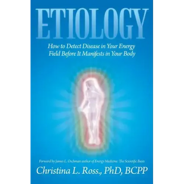 Etiology: How to Detect Disease in Your Energy Field Before It Manifests in Your Body