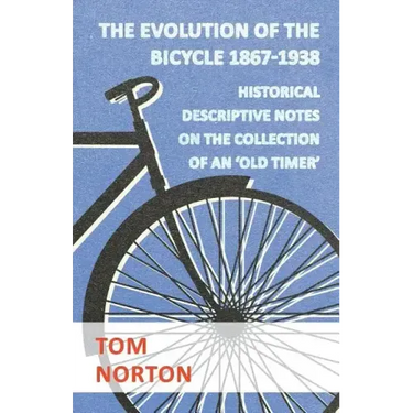The Evolution Of The Bicycle 1867-1938 - Historical Descriptive Notes On The Collection Of An 'Old Timer'