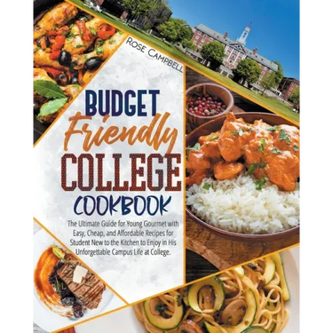 Budget Friendly College Cookbook: The Ultimate Guide for Young Gourmet with Easy, Cheap, and Affordable Recipes for Student New to the Kitchen to Enjo