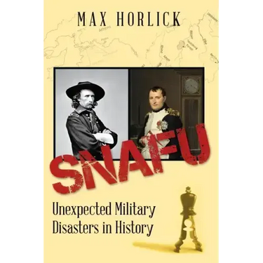 Snafu: Unexpected Military Disasters in History
