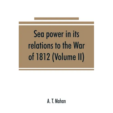Sea power in its relations to the War of 1812 (Volume II)