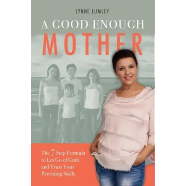 A Good Enough Mother: The 7 Step Formula to Let Go of Guilt and Trust Your Parenting Skills